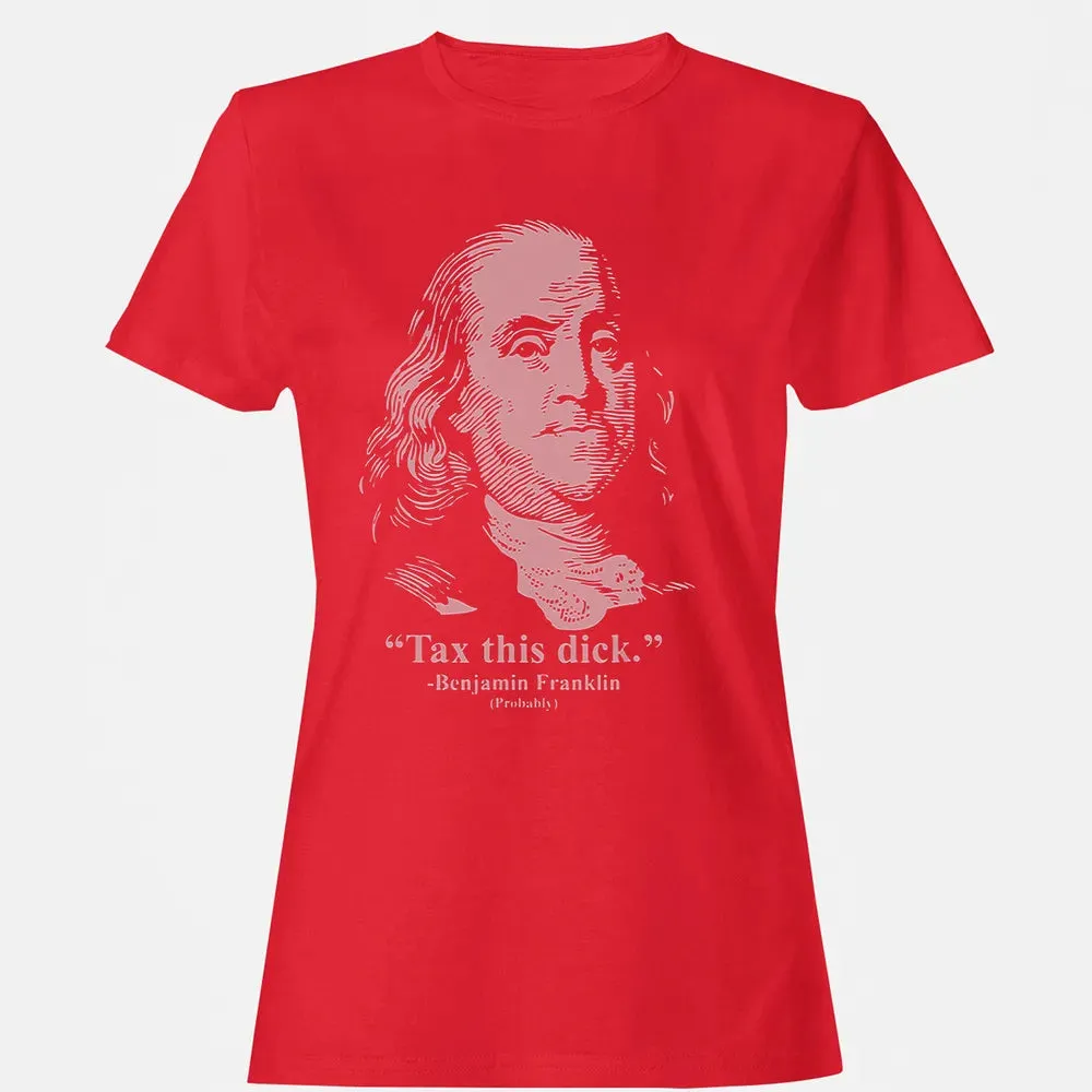 Tax This Dick Benjamin Franklin T 4th Of July Gift Women's T-shirt - 13