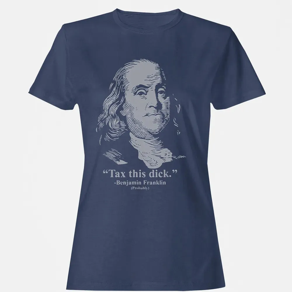 Tax This Dick Benjamin Franklin T 4th Of July Gift Women's T-shirt - 10