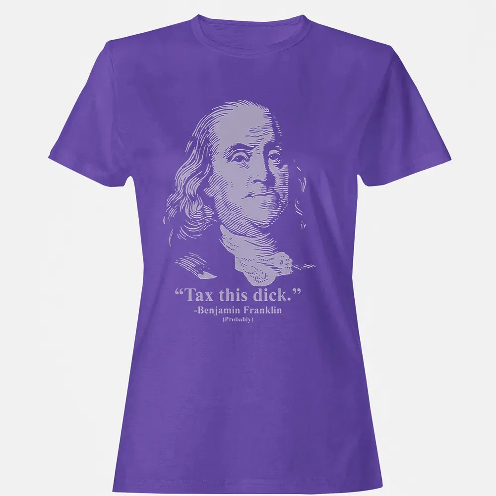 Tax This Dick Benjamin Franklin T 4th Of July Gift Women's T-shirt - 12