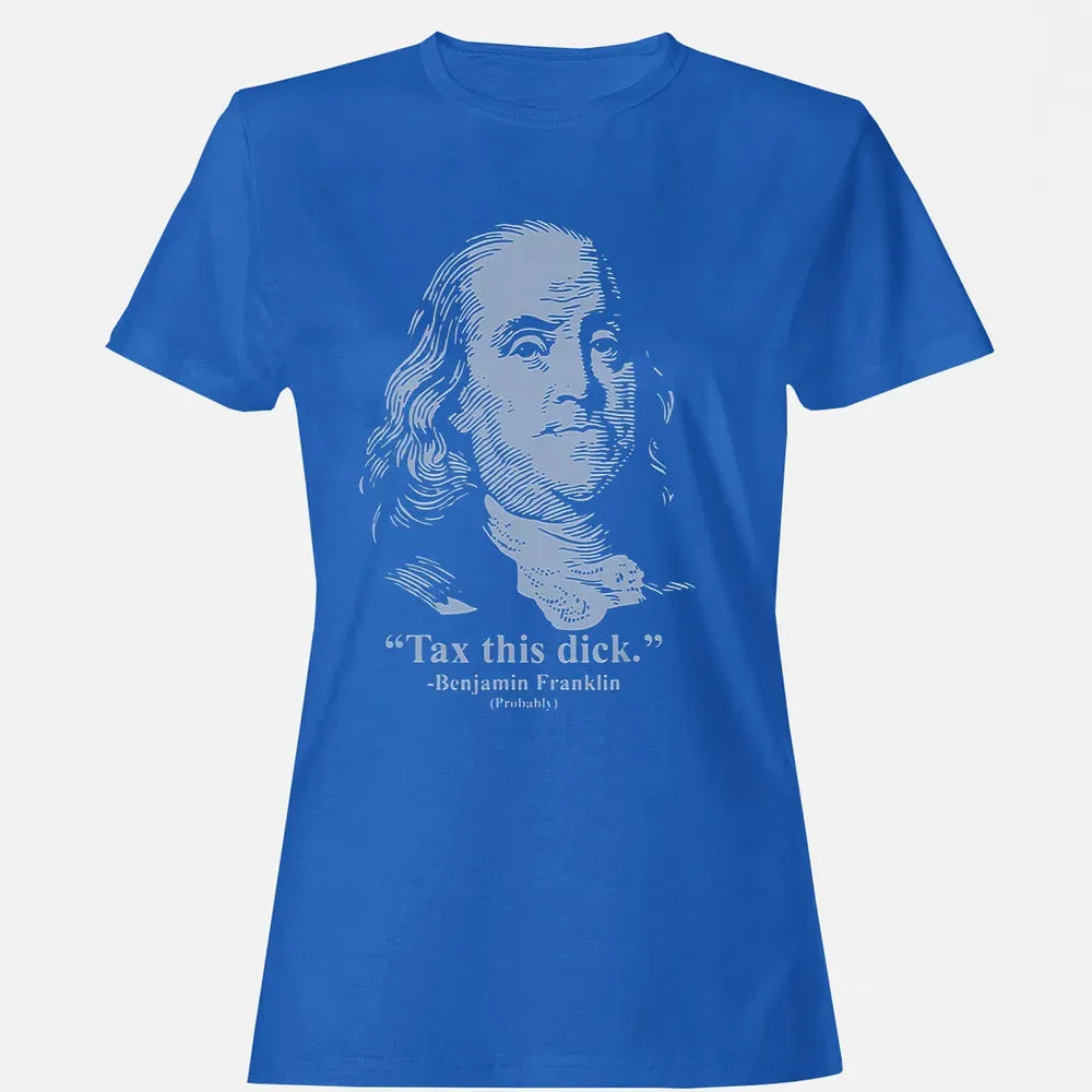Tax This Dick Benjamin Franklin T 4th Of July Gift Women's T-shirt - 14