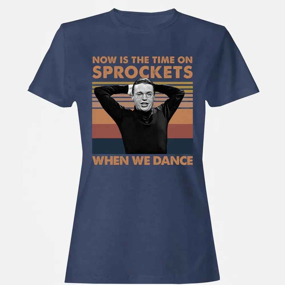 Now Is The Time On Sprockets When We Dance Women's T-shirt - 10