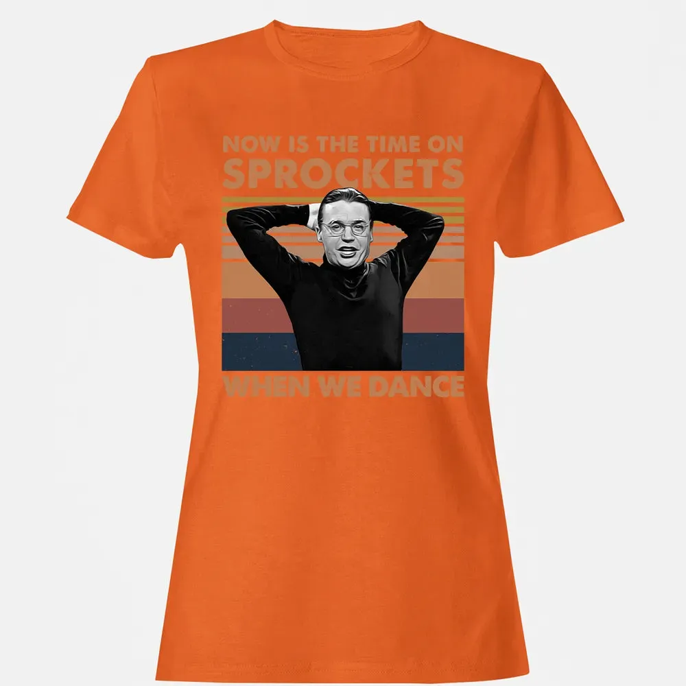 Now Is The Time On Sprockets When We Dance Women's T-shirt - 11