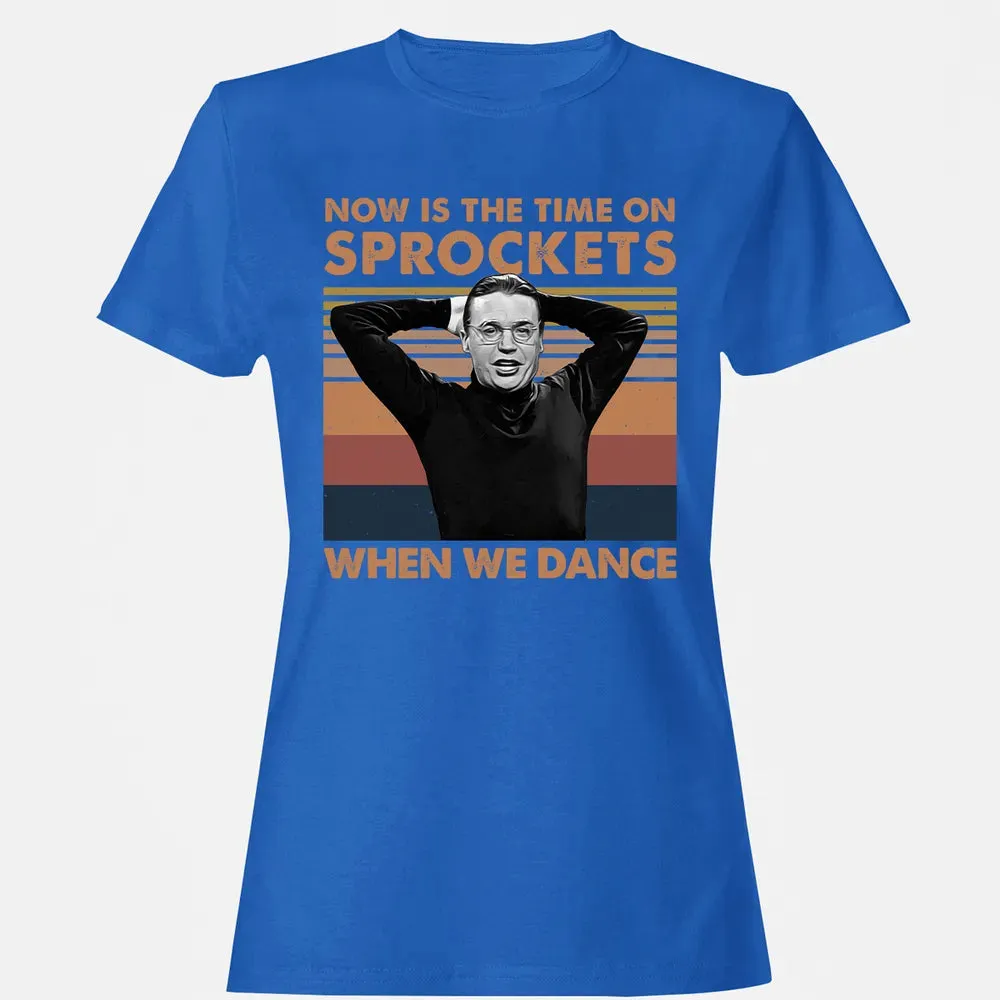 Now Is The Time On Sprockets When We Dance Women's T-shirt - 14