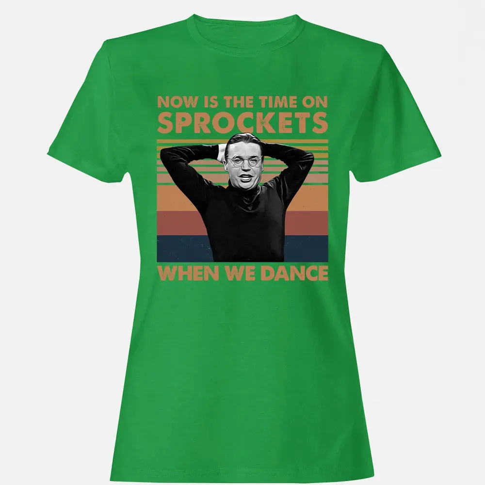 Now Is The Time On Sprockets When We Dance Women's T-shirt - 7