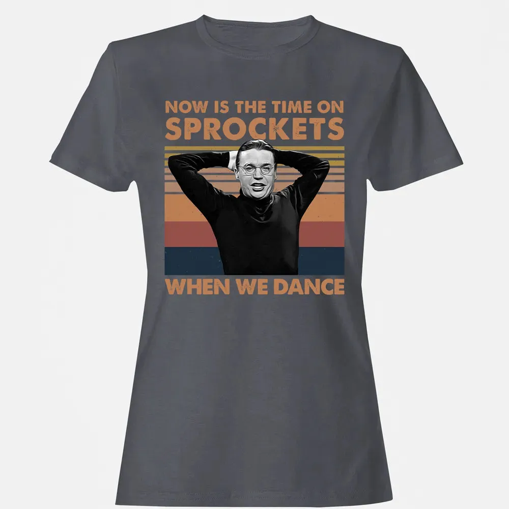 Now Is The Time On Sprockets When We Dance Women's T-shirt - 5
