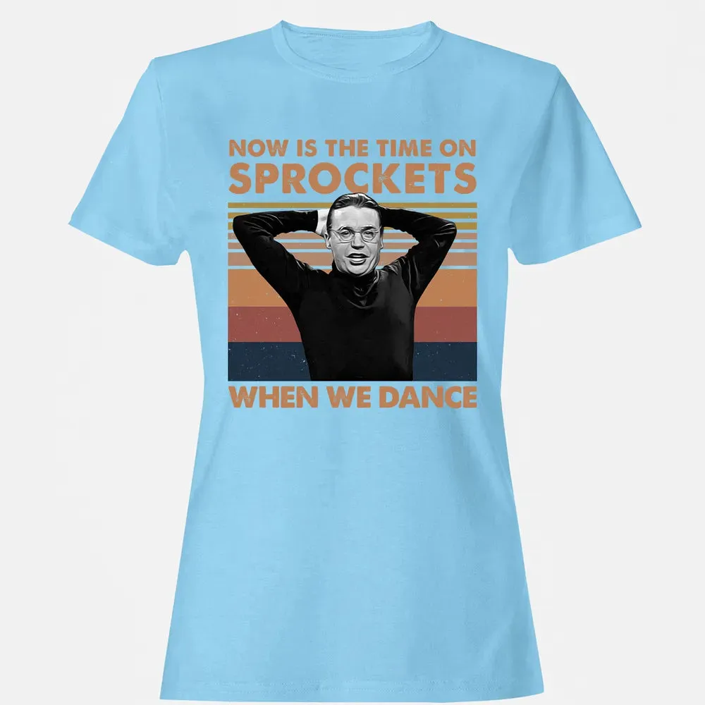 Now Is The Time On Sprockets When We Dance Women's T-shirt - 8