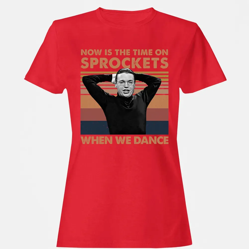 Now Is The Time On Sprockets When We Dance Women's T-shirt - 13