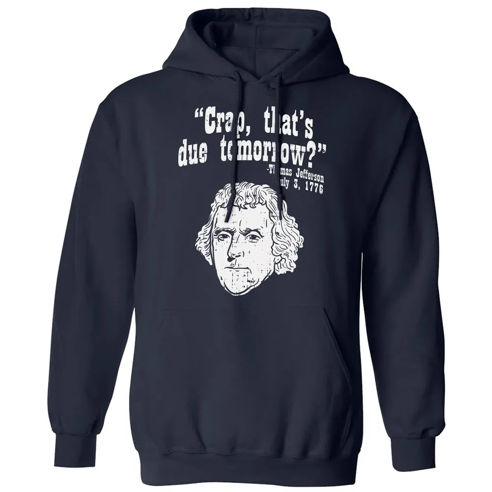 Crap Thats Due Tomorrow Thomas Jefferson Funny 4th Of July Classic Unisex Hoodie - 2