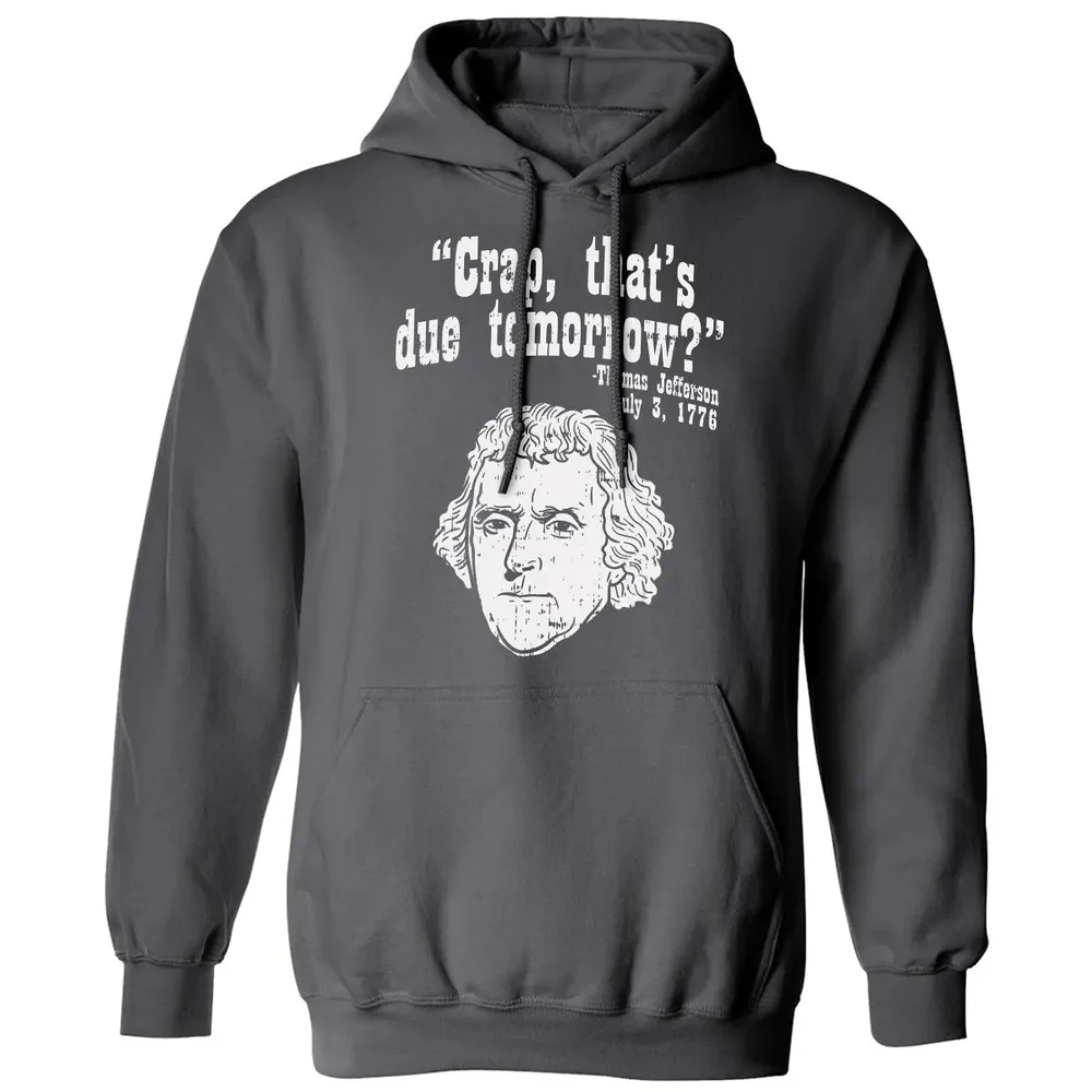 Crap Thats Due Tomorrow Thomas Jefferson Funny 4th Of July Classic Unisex Hoodie - 7