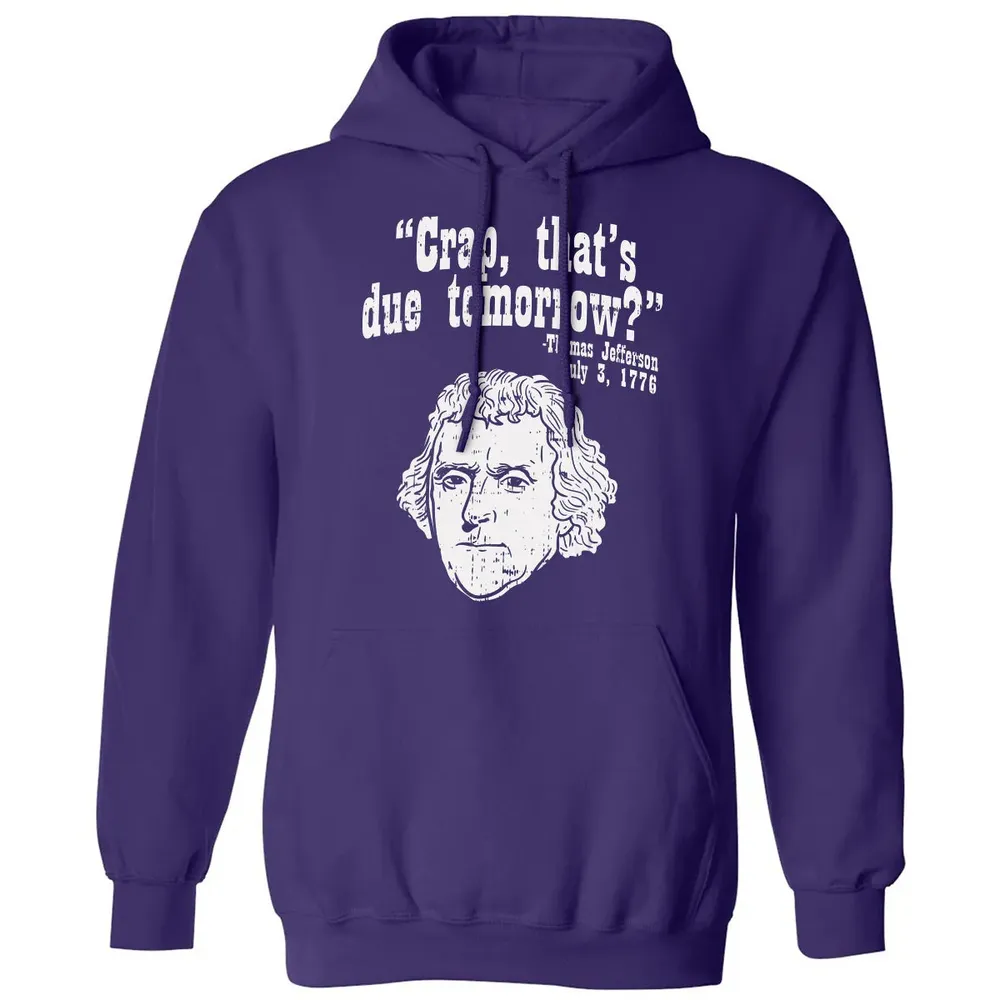 Crap Thats Due Tomorrow Thomas Jefferson Funny 4th Of July Classic Unisex Hoodie - 6