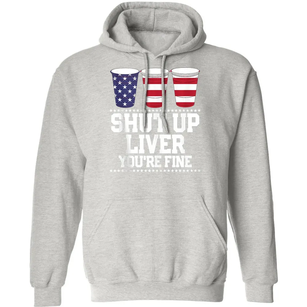 SHUT UP LIVER YOU'RE FINE 4th of July Beer Drinking Drunk Classic Unisex Hoodie - 8