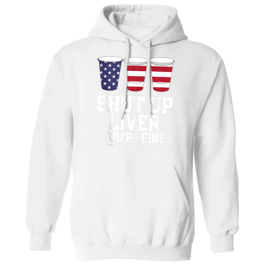 SHUT UP LIVER YOU'RE FINE 4th of July Beer Drinking Drunk Classic Unisex Hoodie - 11