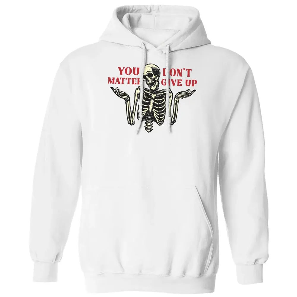 You Dont Matter Give Up Classic Unisex Hoodie - 11