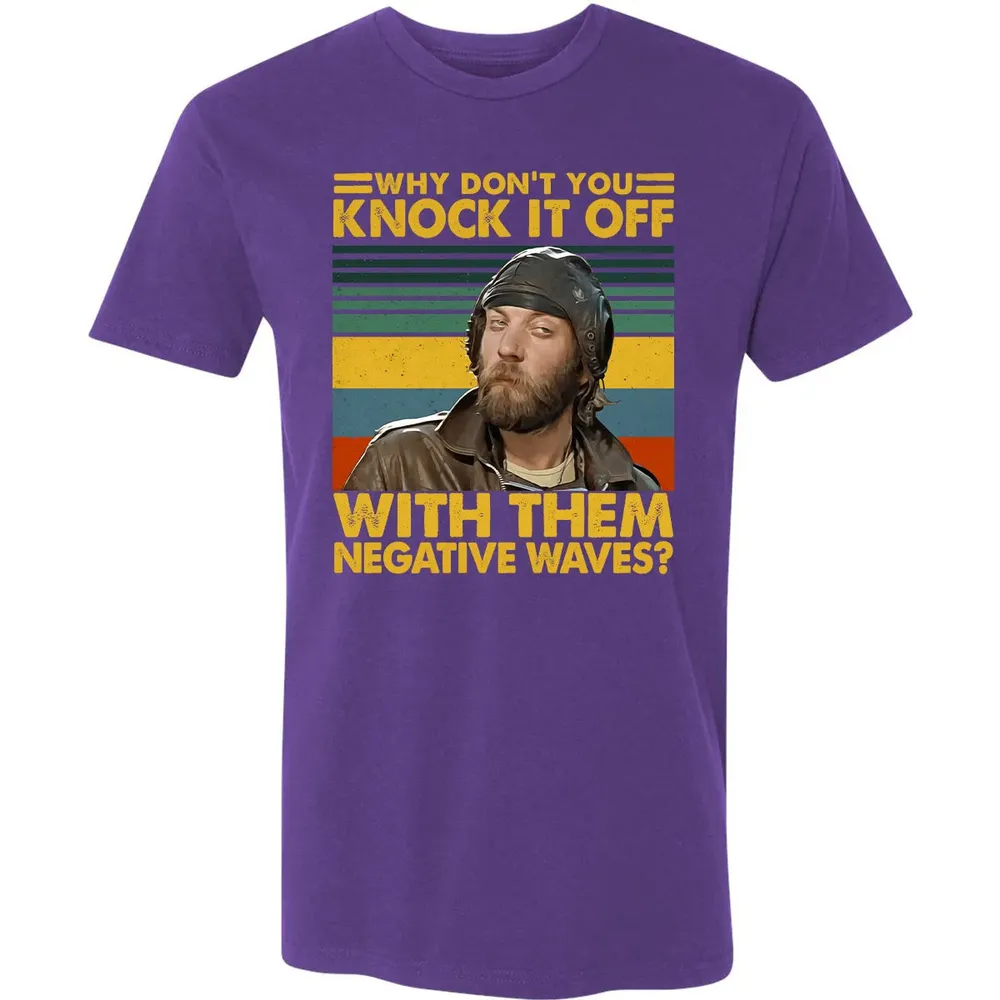 Why Don't You Knock It Off With Them Negative Waves? Premium Unisex T-shirt - 7