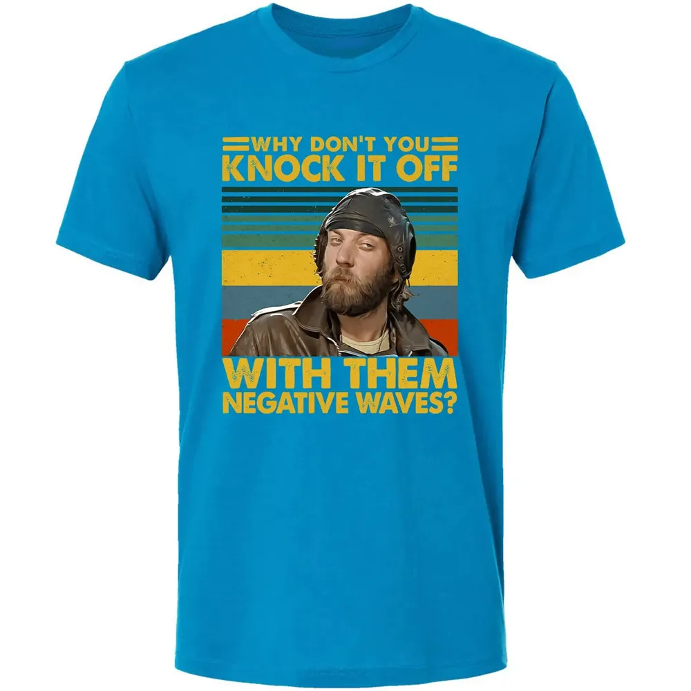Why Don't You Knock It Off With Them Negative Waves? Premium Unisex T-shirt - 15