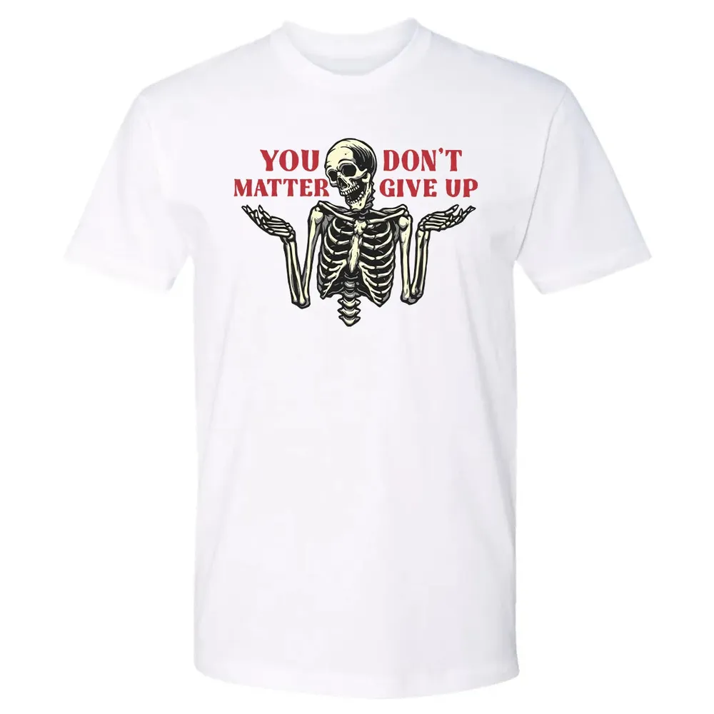 You Dont Matter Give Up Premium Unisex T-shirt - 4