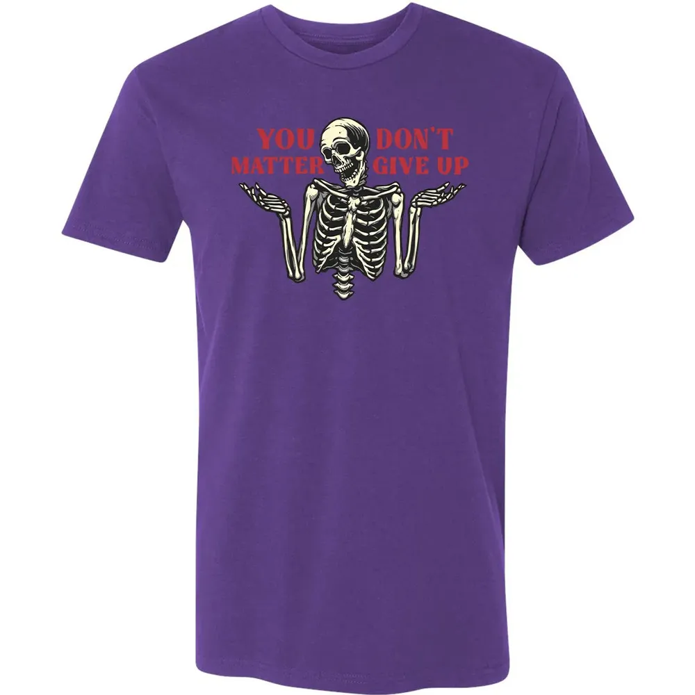 You Dont Matter Give Up Premium Unisex T-shirt - 7