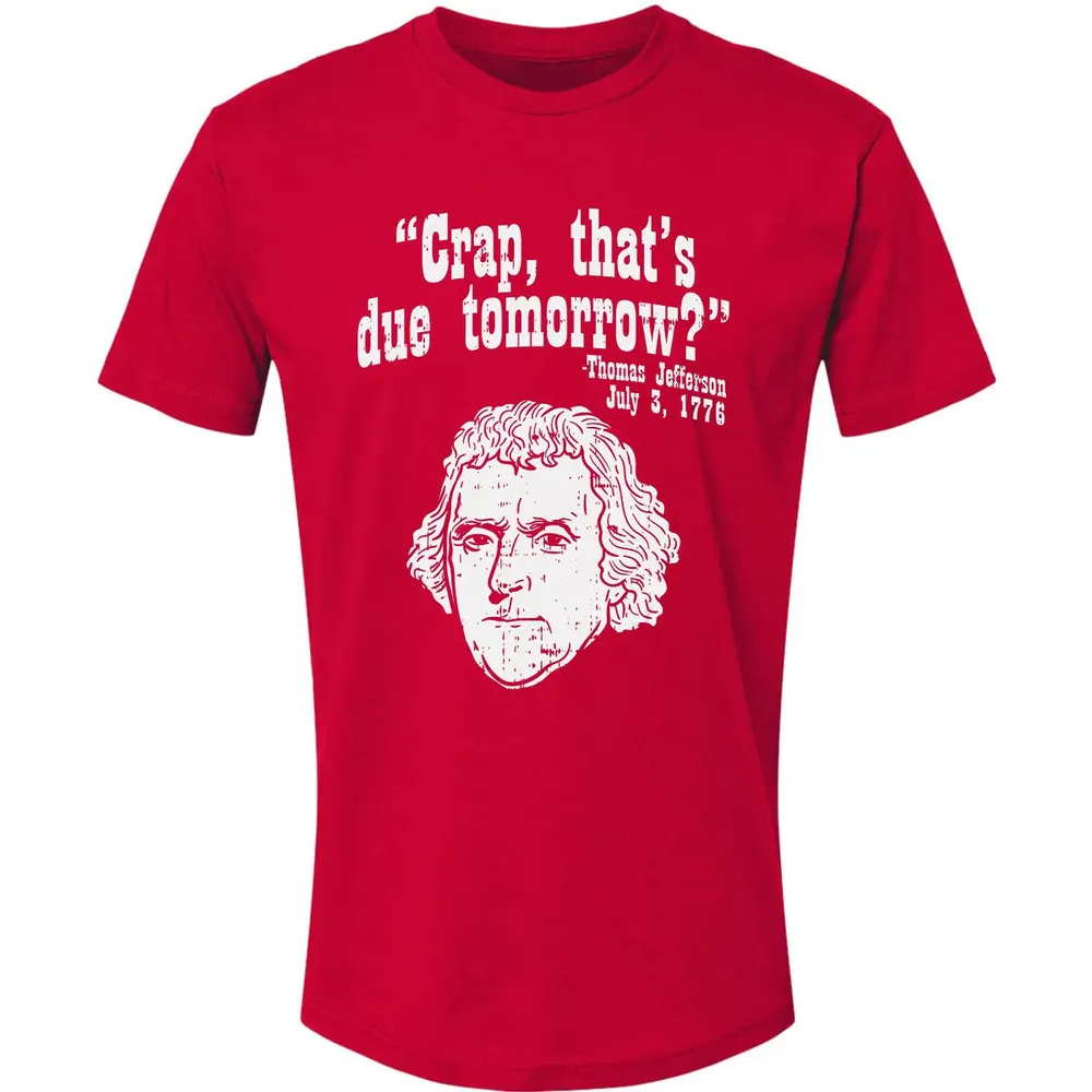 Crap Thats Due Tomorrow Thomas Jefferson Funny 4th Of July Premium Unisex T-shirt - 6