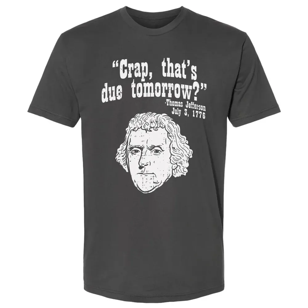 Crap Thats Due Tomorrow Thomas Jefferson Funny 4th Of July Premium Unisex T-shirt - 8