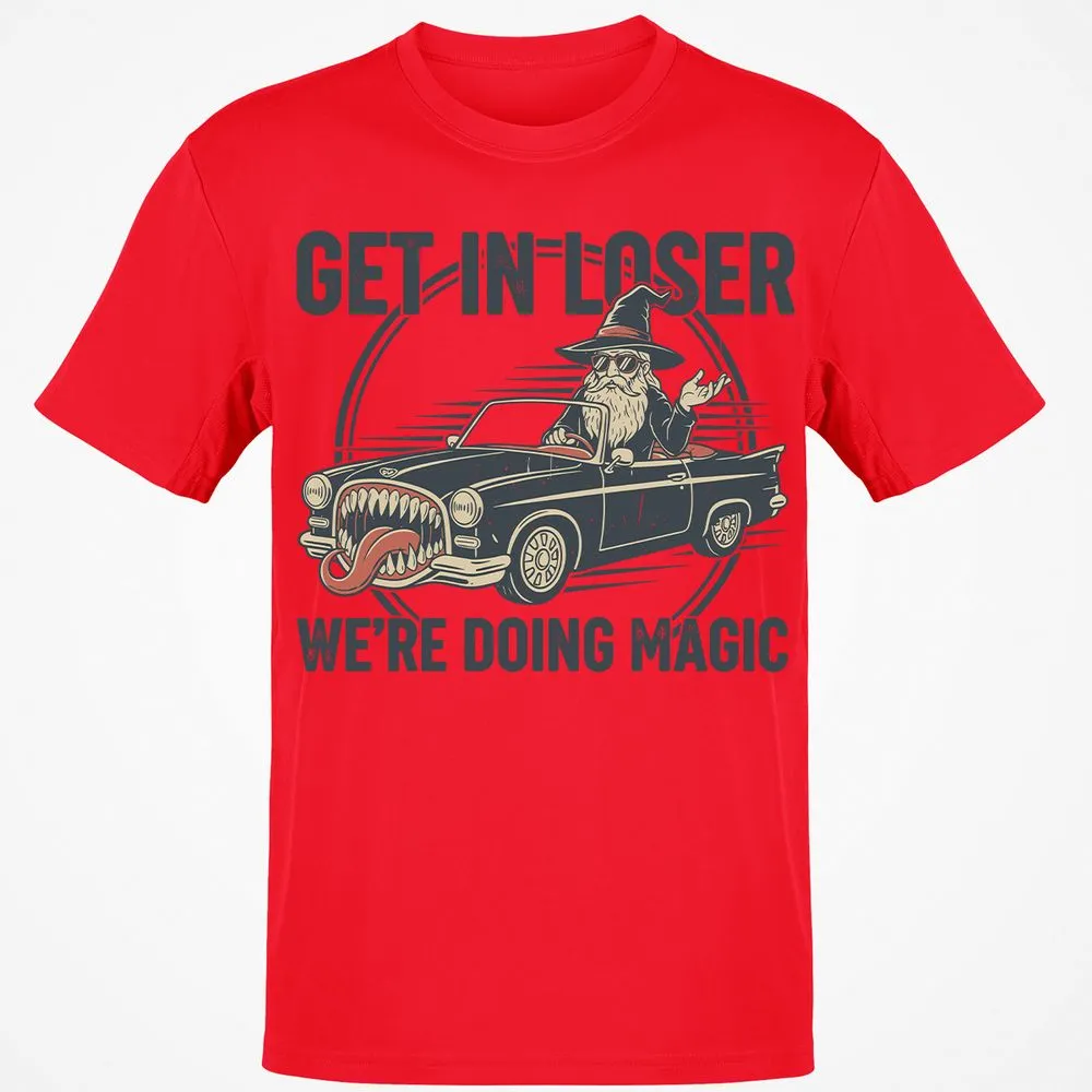GET IN LOSER, WE’RE DOING MAGIC Classic Unisex T-Shirt - Red - 10