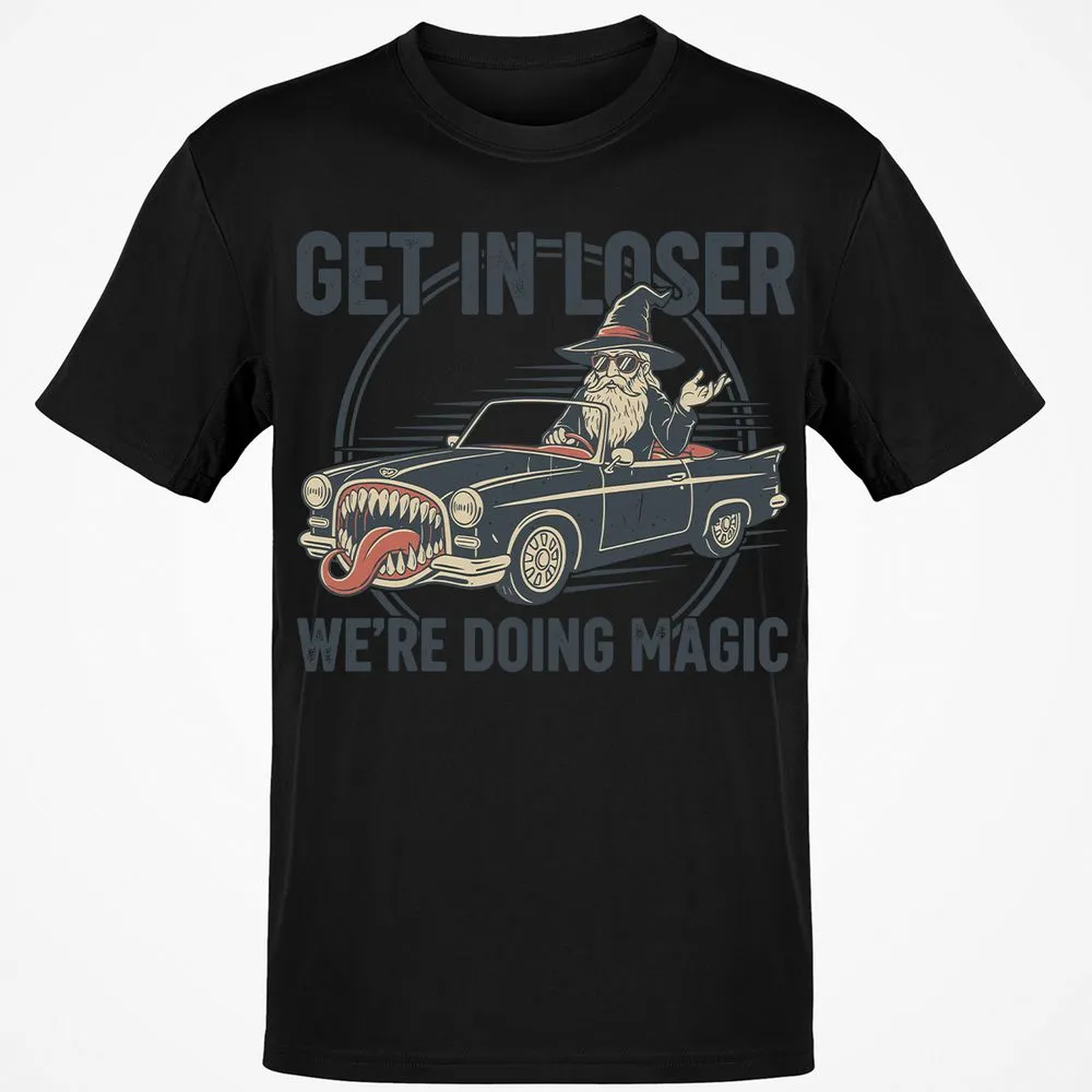 GET IN LOSER, WE’RE DOING MAGIC Classic Unisex T-Shirt - Black - 12