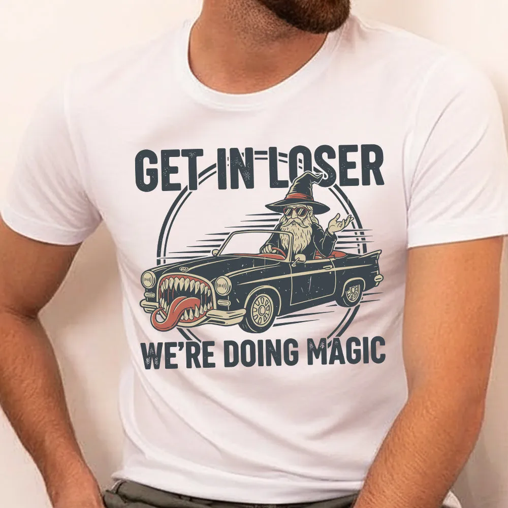 GET IN LOSER, WE’RE DOING MAGIC Classic Unisex T-Shirt - 1