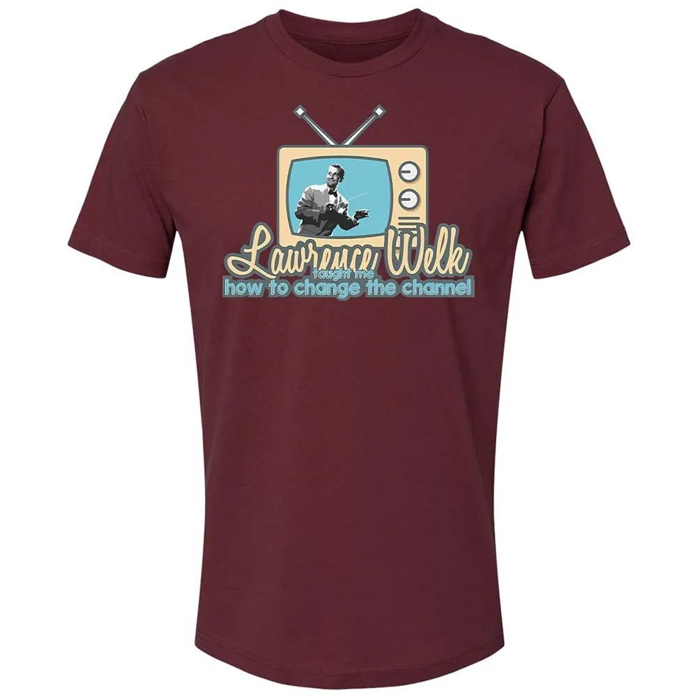 Lawrence Welk Taught Me How to Change the Channel - Maroon - 19