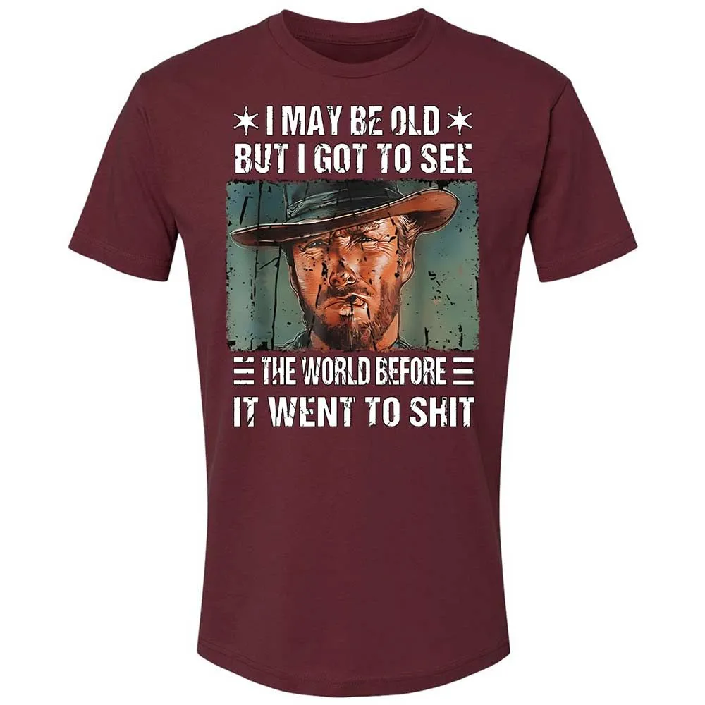 I May Be Old But I Got To See The World Before It Went To Shit - Maroon - 10