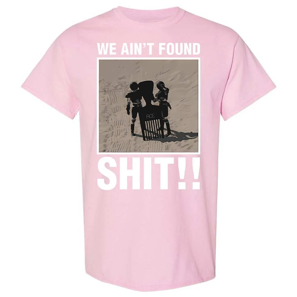 We Ain't Found Shit - Light Pink - 14